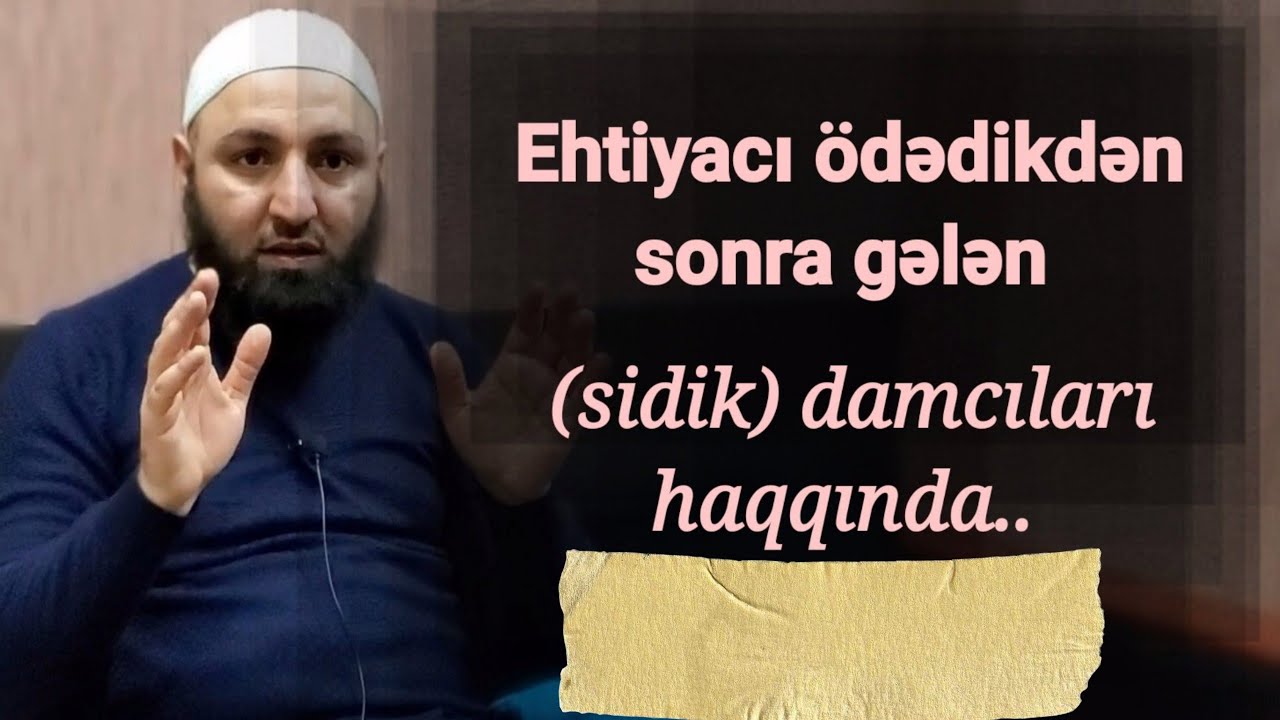 Ehtiyacı ödədikdən sonra gələn (sidik) damcıları haqqında..