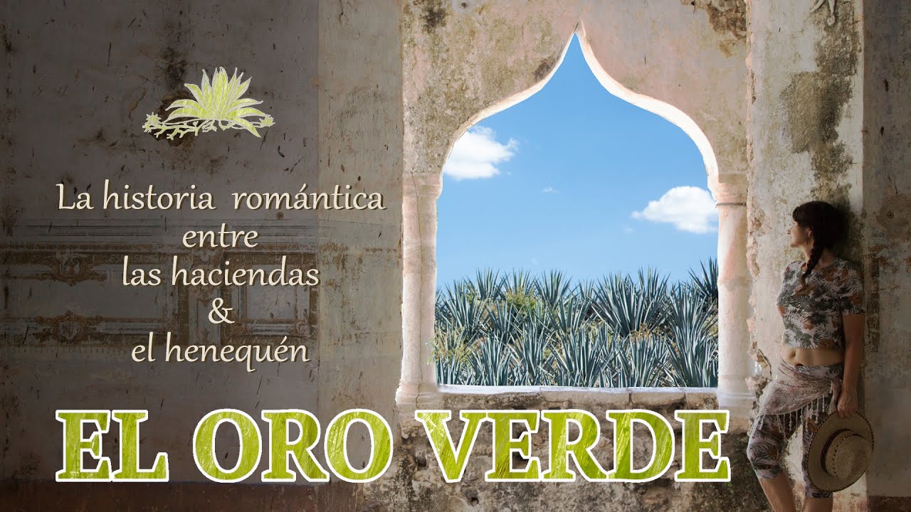 EL ORO VERDE La historia romántica de las haciendas y del henequén