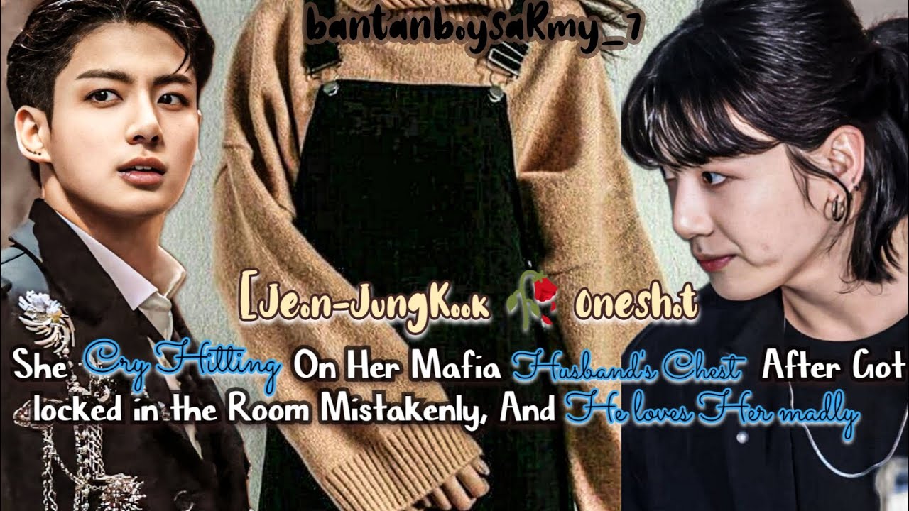 J•JK🥀She Cried Hitting on her mafia husband's chest after got locked in Room Mistakenly '[ONESHOT]