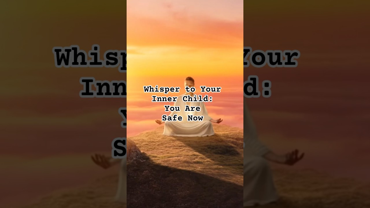 Whisper to Your Inner Child: You Are Safe Now #SoulReturn #InnerChildHealing #SafeNow #GentleHealing