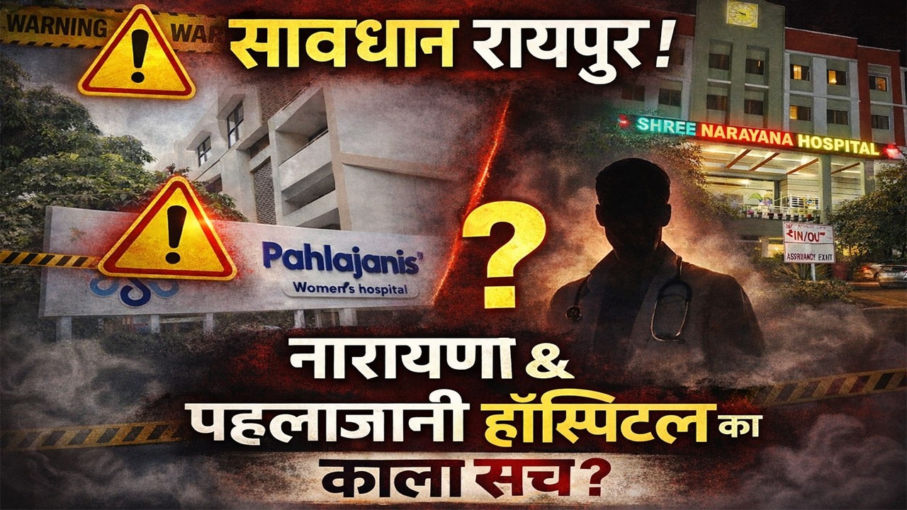 सावधान रायपुर! नारायणा & पहलाजानी हॉस्पिटल का काला सच?