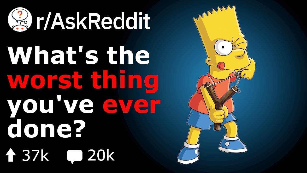 What's The Worst Thing You've EVER Done? (Reddit Stories r/AskReddit)