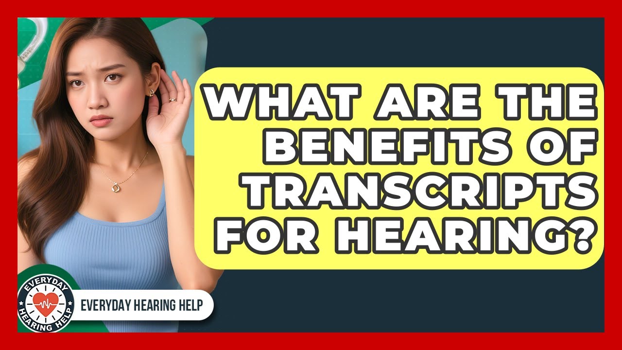 What Are The Benefits Of Transcripts For Hearing? - Everyday Hearing Help