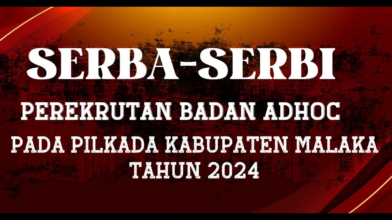 SERBA-SERBI PEREKRUTAN BADAN ADHOC PADA PILKADA KABUPATEN MALAKA TAHUN 2024