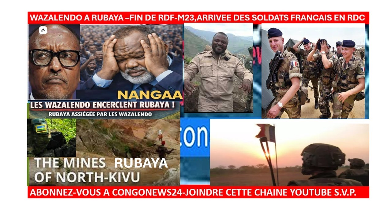 23/2/WAZALENDO A RUBAYA–FIN DE RDF-M23,ARRIVEE DES SOLDATS FRANCAIS EN RDC