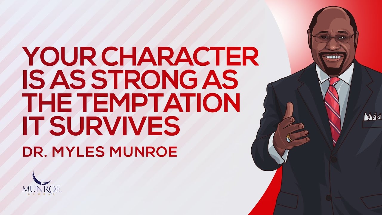 Your Character Is As Strong As The Temptation It Survives | Dr. Myles Munroe