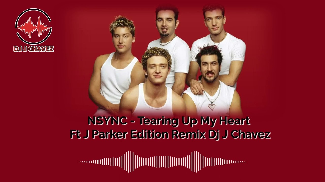 NSYNC - Tearing Up My Heart Ft J Parker Edition Remix Dj J Chavez