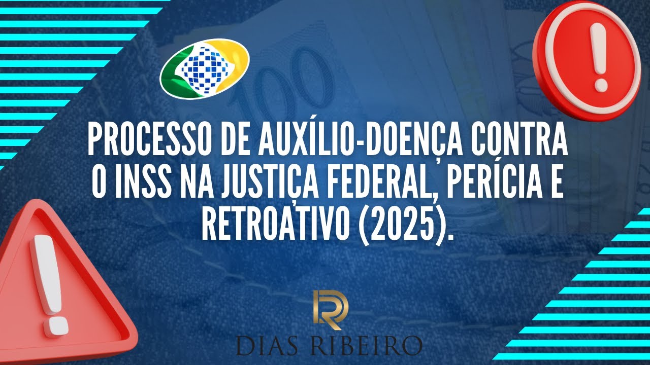 Processo de auxílio-doença contra o INSS na justiça federal, perícia e retroativo (2025).