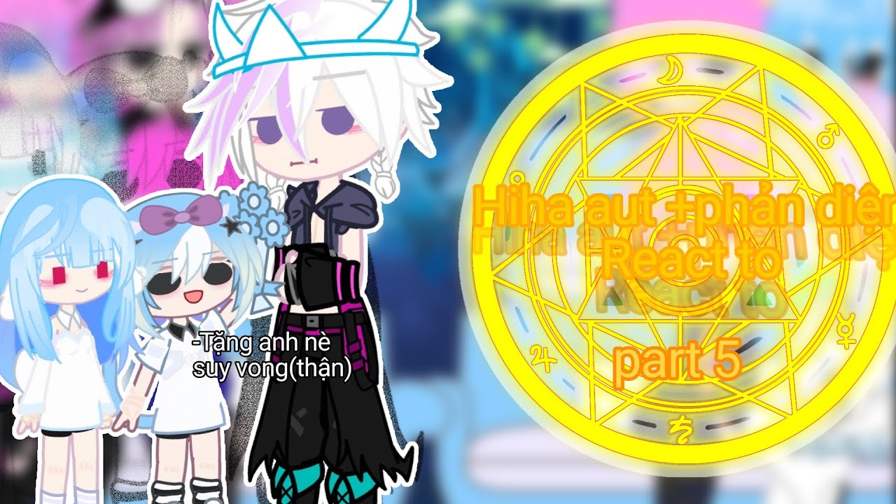 Hihaaut+Phản diện react to(part5) ||by:_lostness||