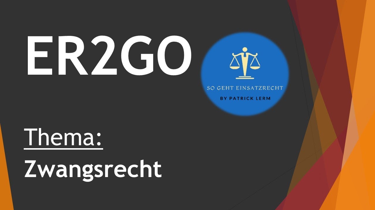 So geht Einsatzrecht! | ► ER2GO | ► Zusammenfassung des Zwangsrechts