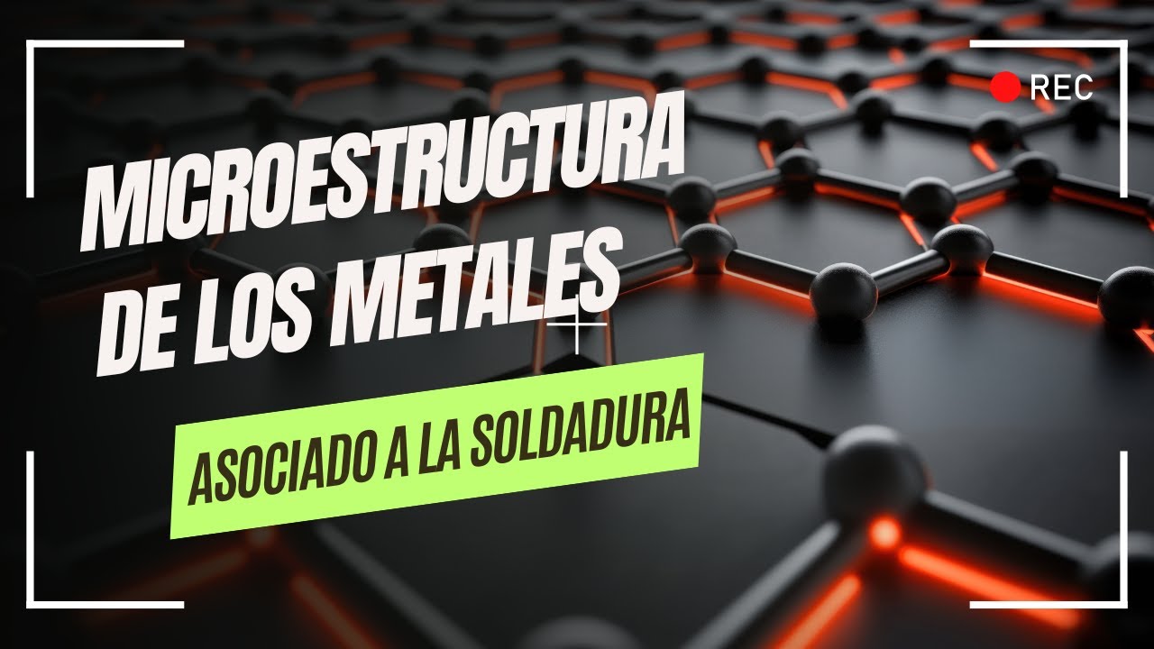 🎥 MICROESTRUCTURAS DE LOS METALES ASOCIADO A LA SOLDADURA 🔬⚙️