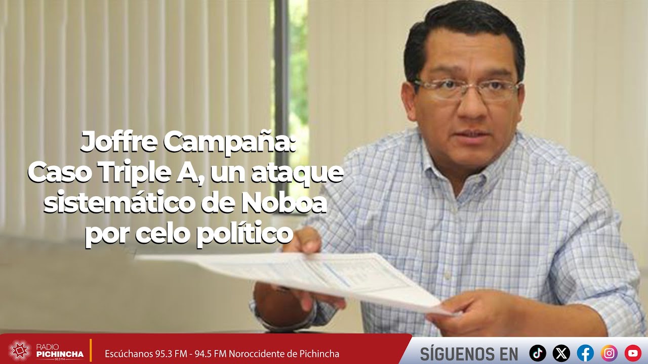 Joffre Campaña | Caso Triple A, un ataque sistemático de Noboa por celo político