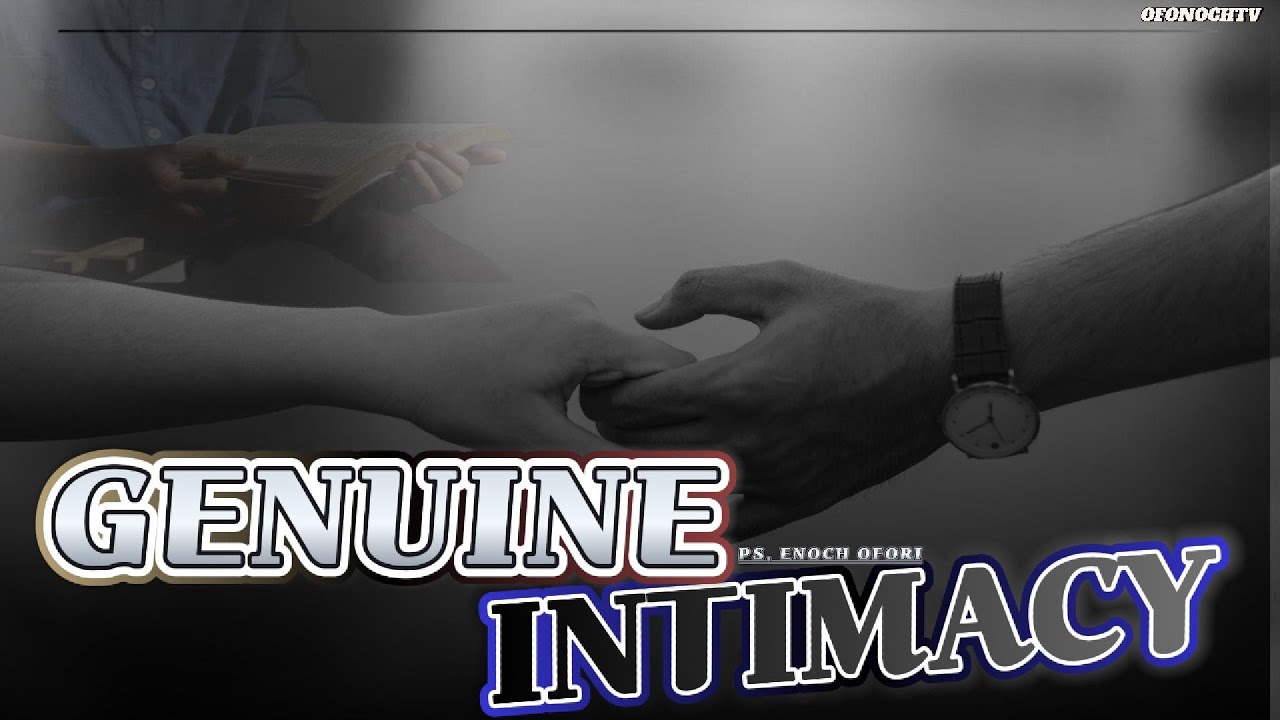 GENUINE INTIMACY MESSAGE BY PASTOR ENOCH OFORI