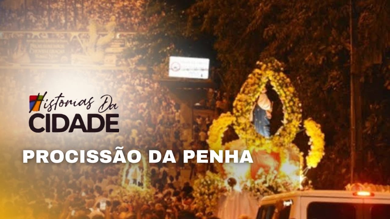 HISTÓRIAS DA CIDADE - PROCISSÃO DA PENHA