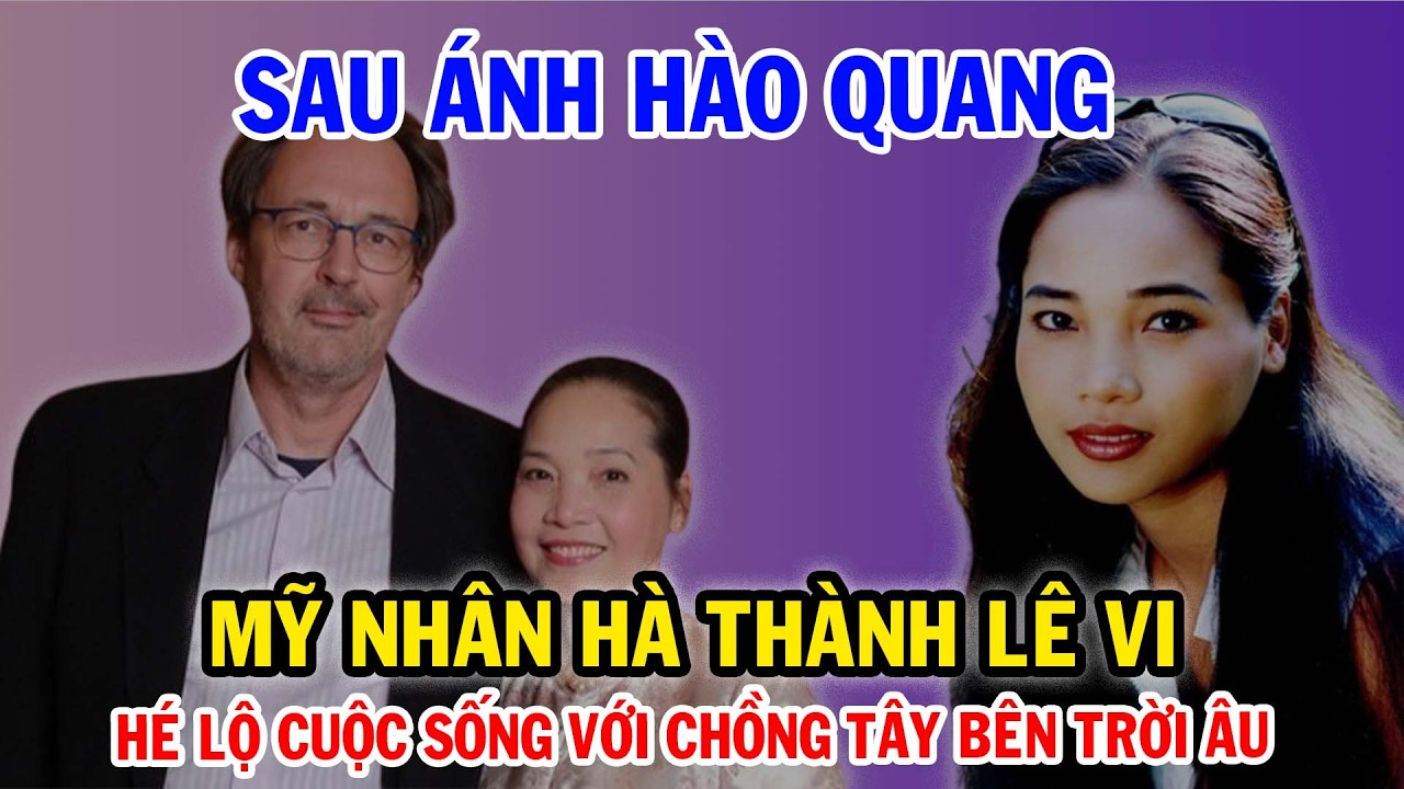 Mỹ Nhân Hà Thành Lê Vi: Đang Đỉnh Cao Bỗng Bỏ Nghề Theo Chồng Pháp, Cuộc Sống Giờ Ra Sao?