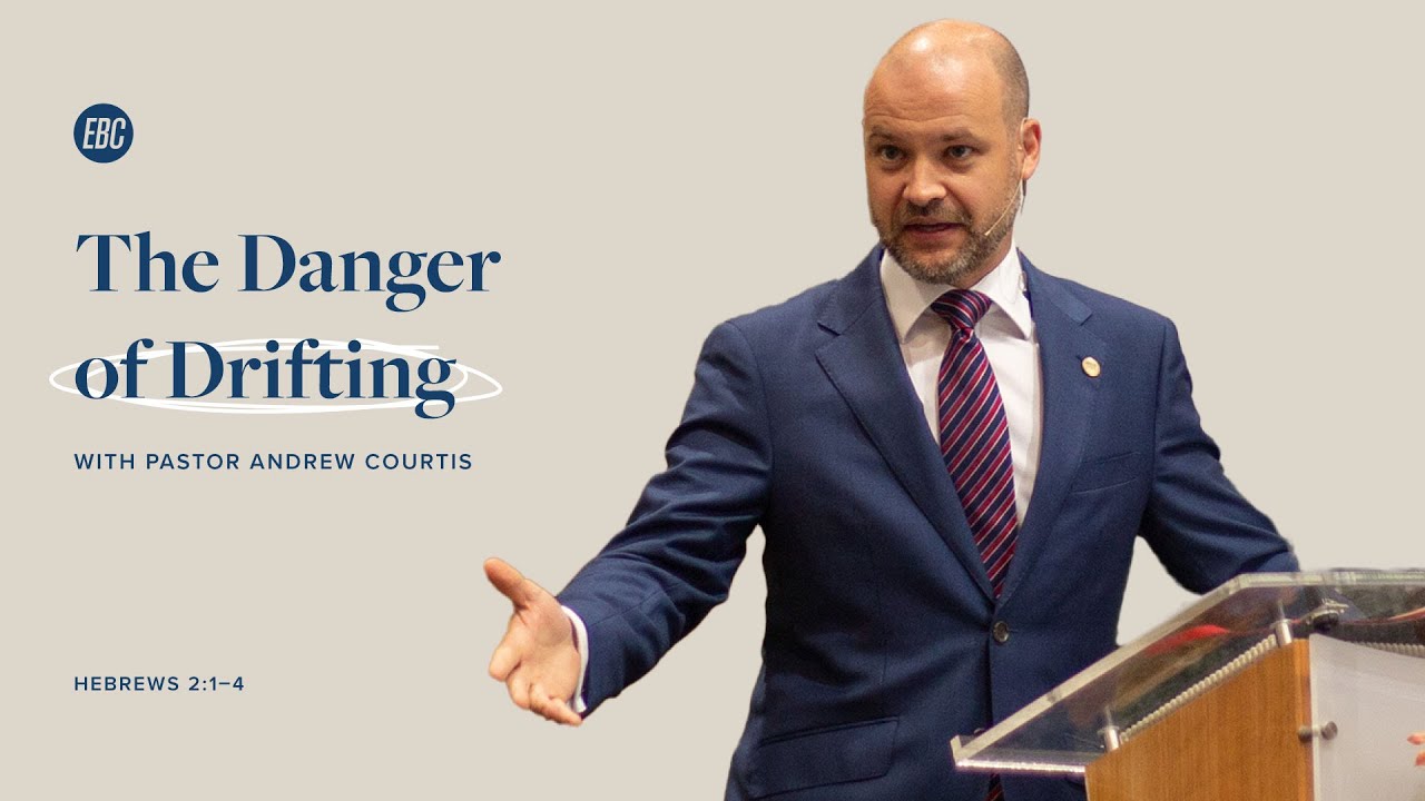 The Danger of Drifting (Hebrews 2:1–4) with Pastor Andrew Courtis