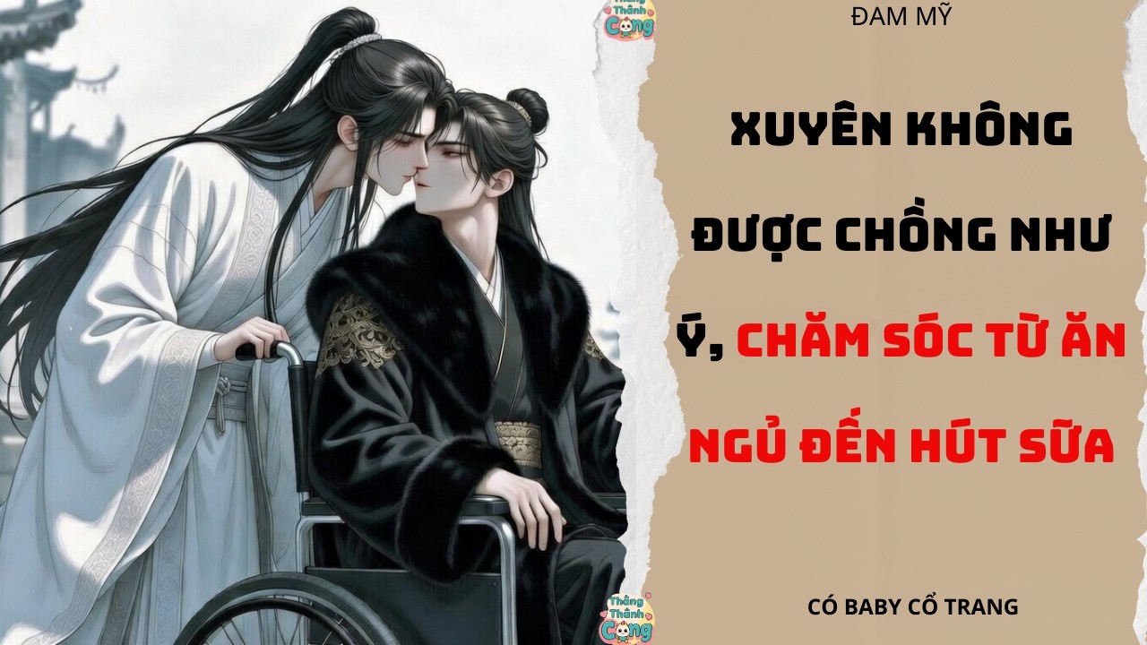 TRUYỆN ĐAM MỸ |XUYÊN KHÔNG ĐƯỢC CHỒNG NHƯ Ý  CHĂM TA TỪ BỮA ĂN GIẤC NGỦ ĐẾN HÚT SỮA