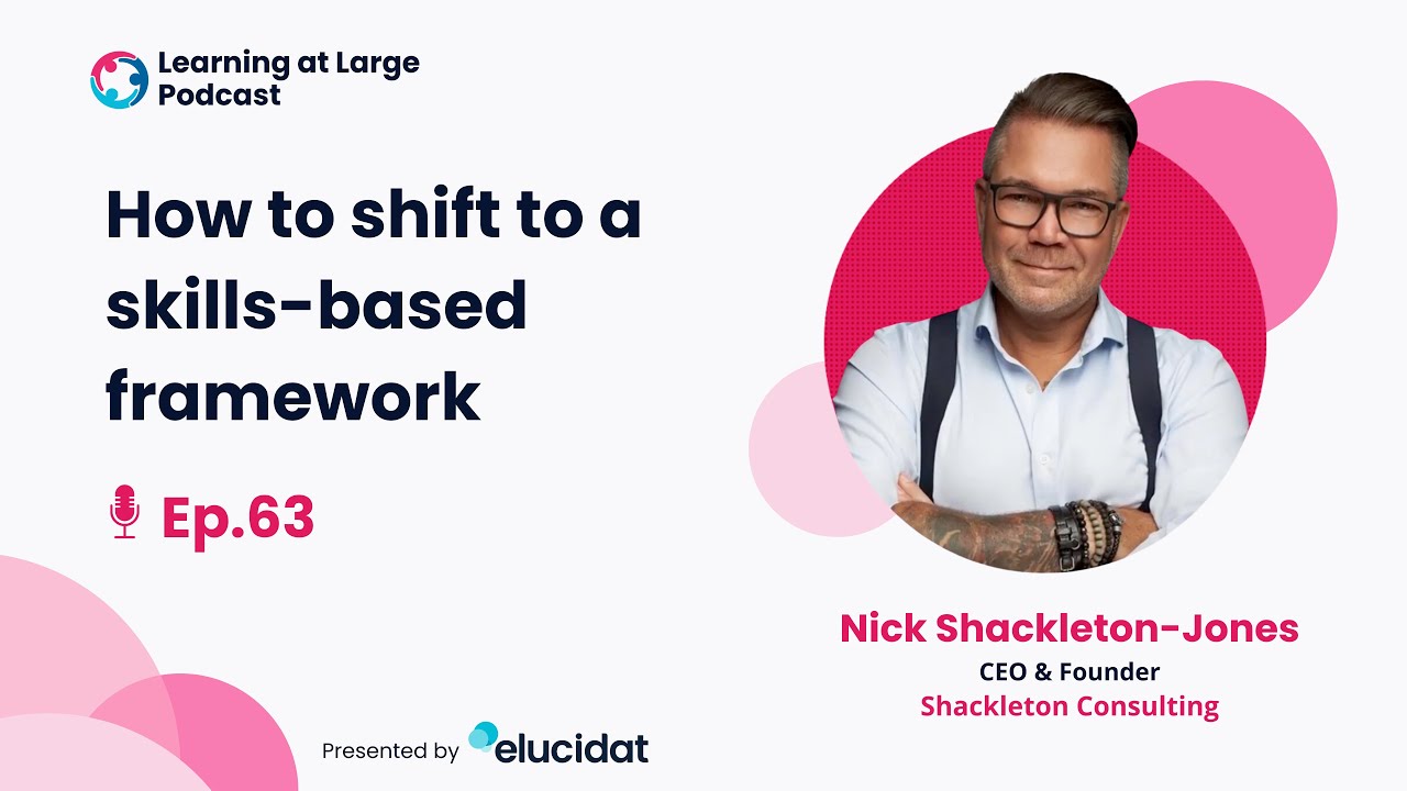 How to shift to a skills-based framework with Nick Shackleton-Jones | Learning at Large Podcast