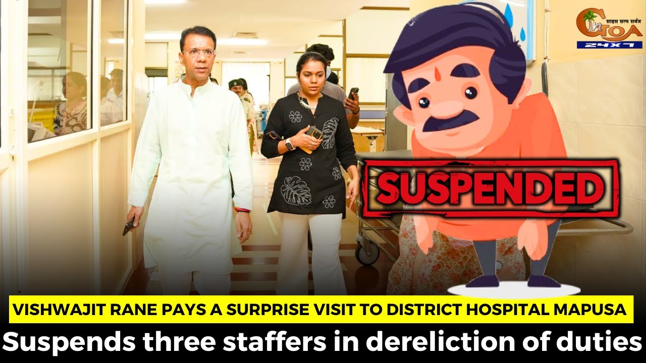 Vishwajit Rane pays a surprise visit to District Hospital Mapusa. Suspends three staffers