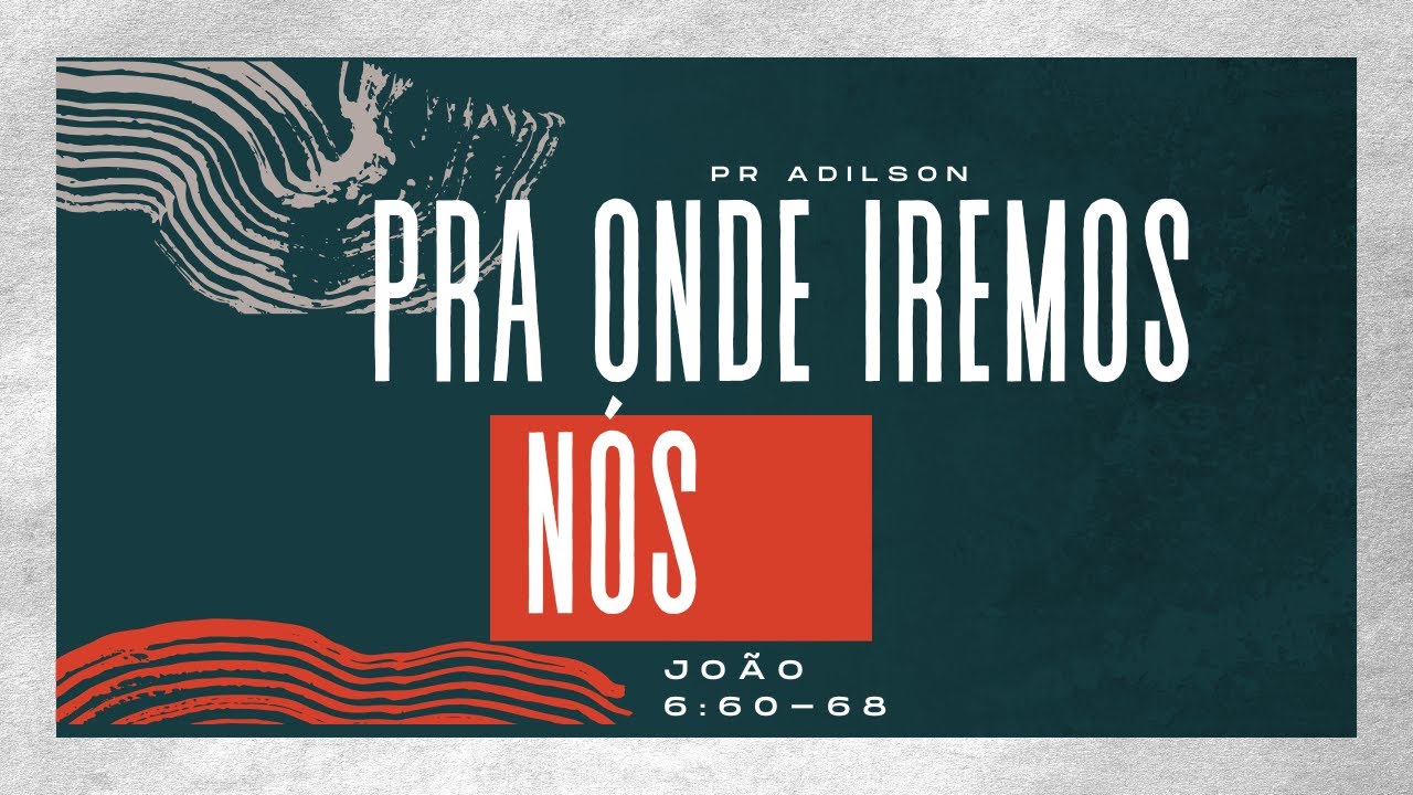 Pregação Pr Adilson - Para onde iremos nós?