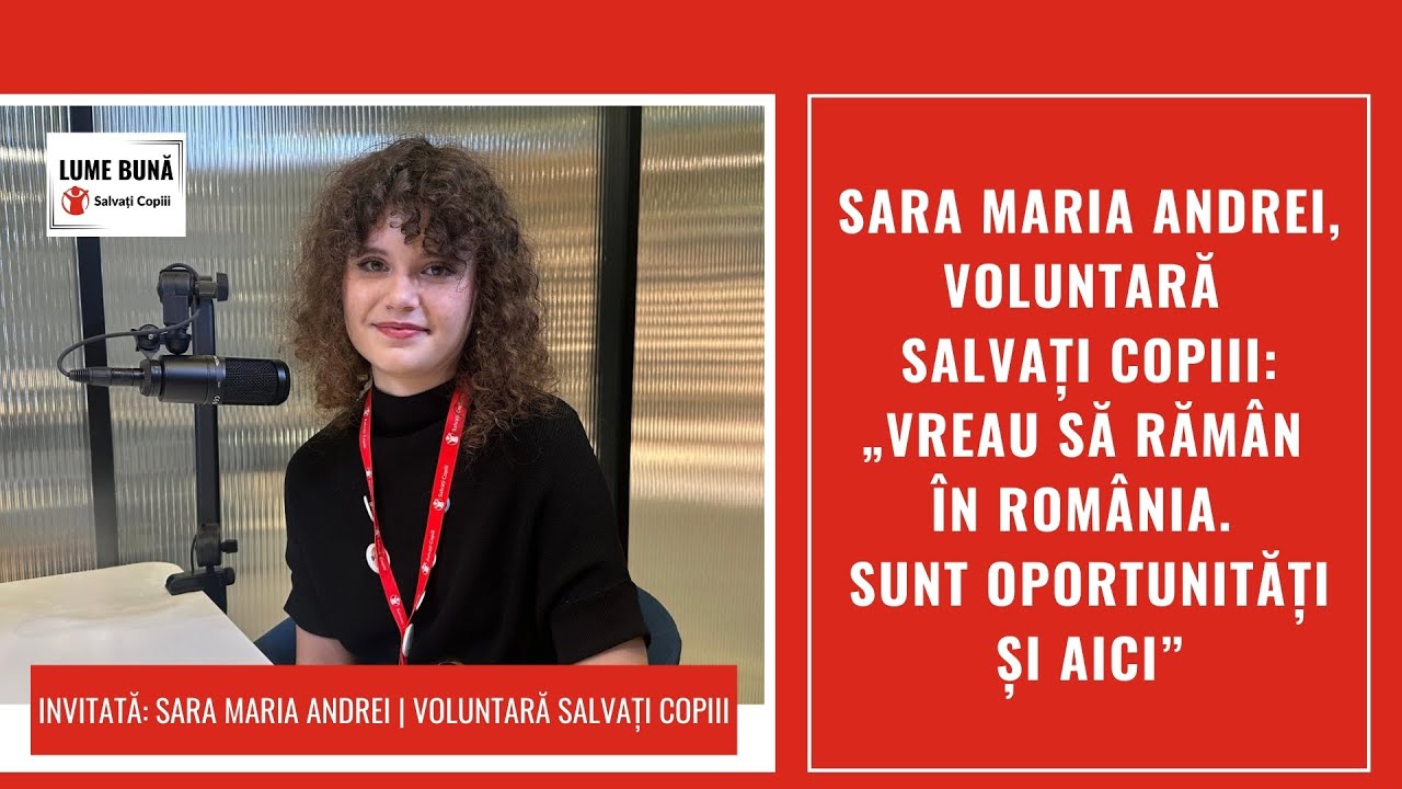 Sara Maria Andrei, voluntară Salvați Copiii: „Vreau să rămân în România. Sunt oportunități și aici”
