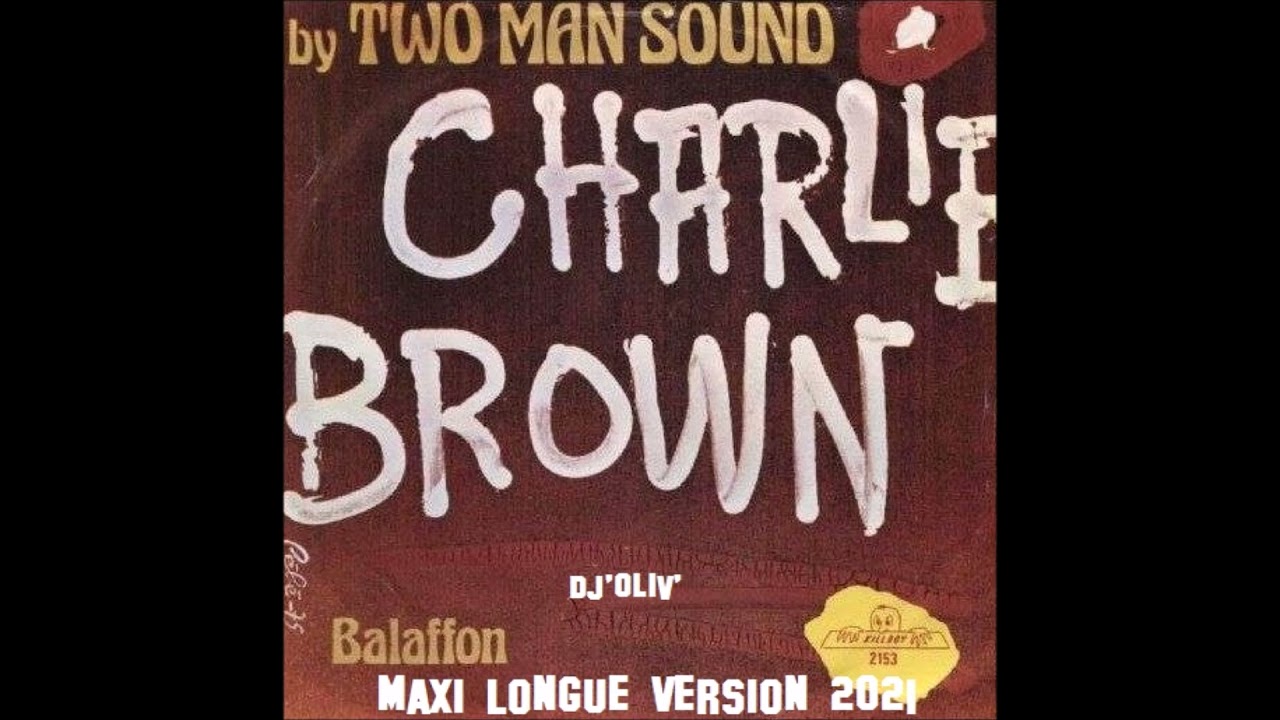 Two Man Sound   Charlie Brown   Maxi Longue Version 2021   Dj' Oliv'