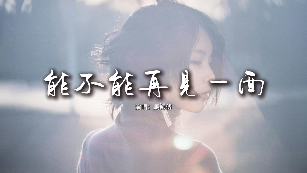 馬師傅 - 能不能再見一面『能不能 再見一面， 就最後一面 再看你一眼。』【動態歌詞MV】