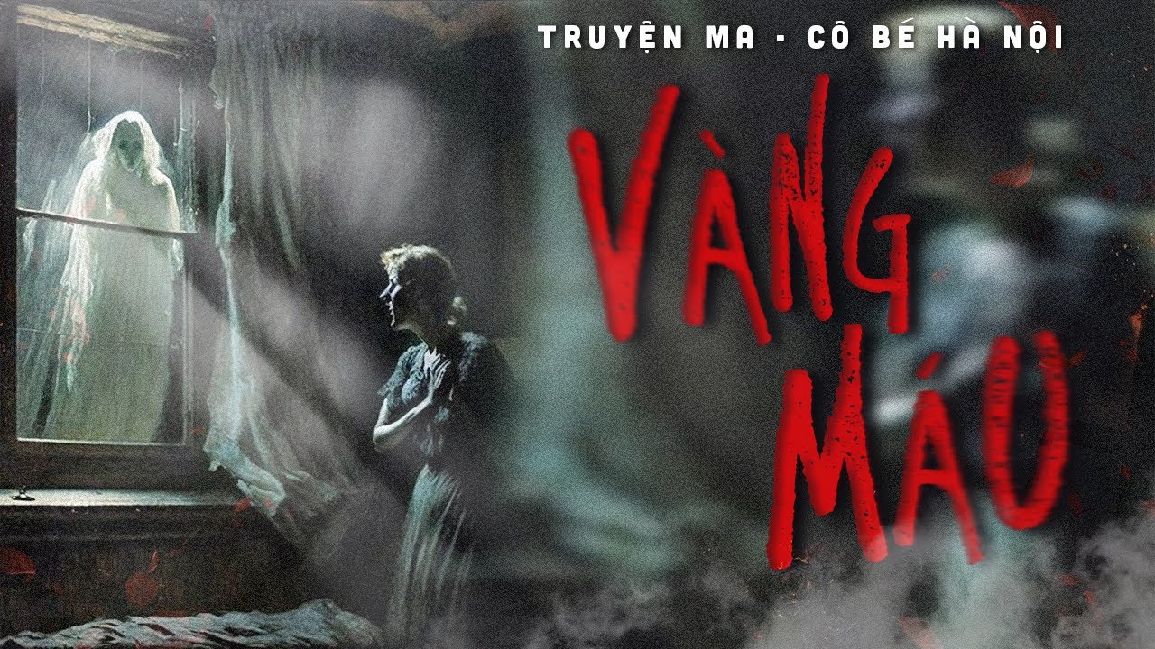 TRUYỆN MA | VÀNG VÀ MÁU || CÔ BÉ HÀ NỘI