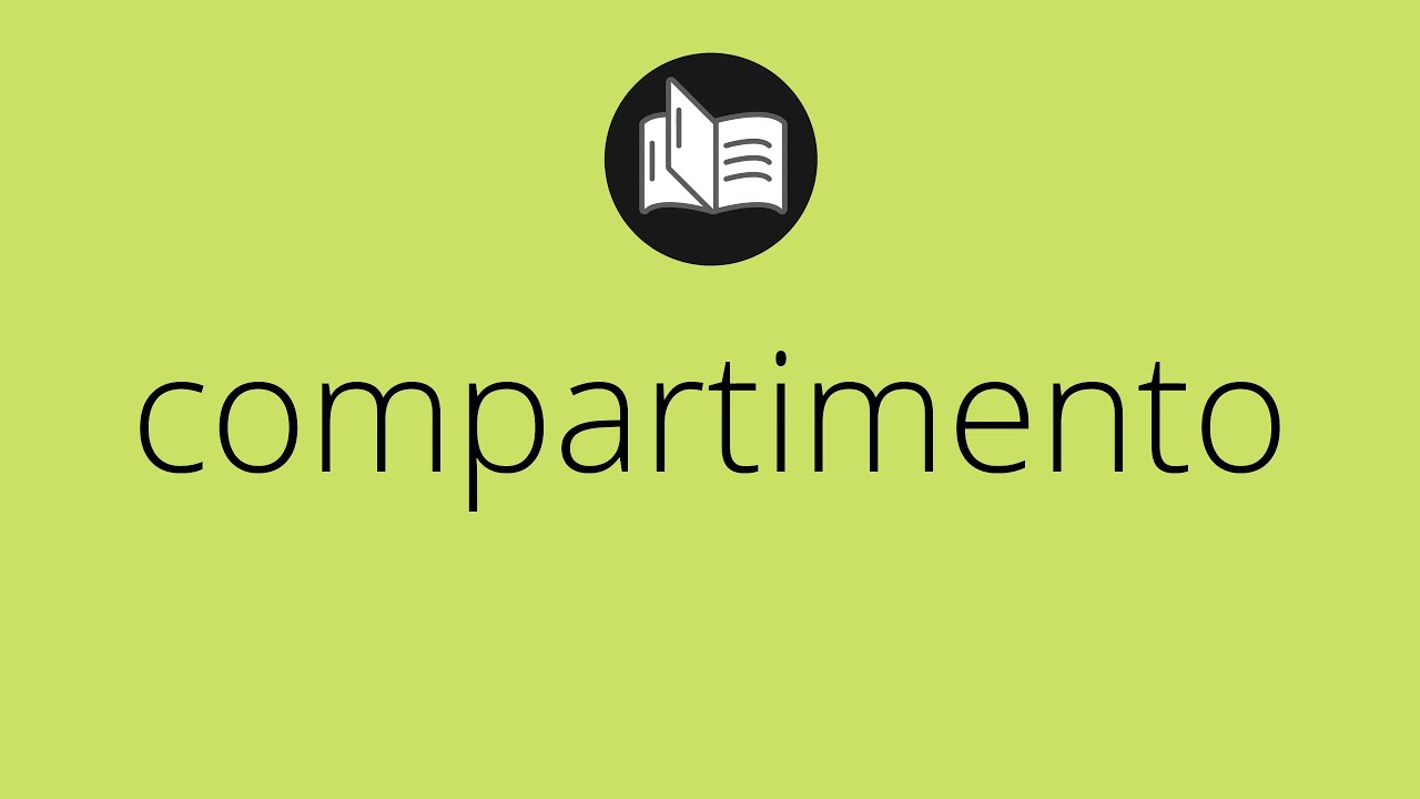Que significa COMPARTIMENTO &bull; compartimento SIGNIFICADO &bull; compartimento DEFINICI&Oacute;N