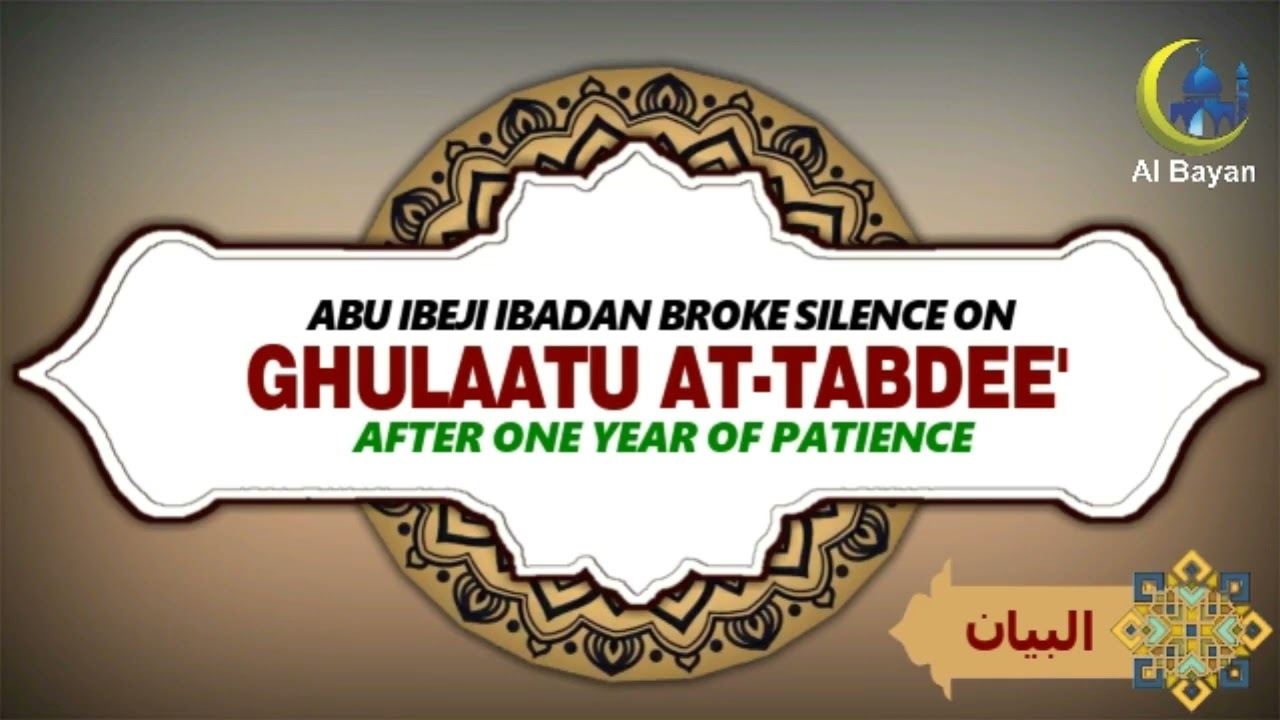 ABU IBEJI IBADAN BROKE SILENCE ON GHULAATU AT-TABDEE' AFTER ONE YEAR OF PATIENCE