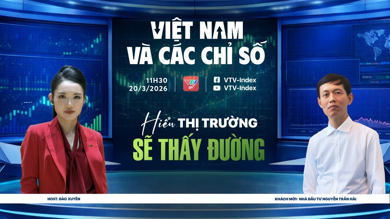 VIỆT NAM VÀ CÁC CHỈ SỐ NGÀY 20/03/2026: HIỂU THỊ TRƯỜNG SẼ THẤY ĐƯỜNG  | VTVIndex