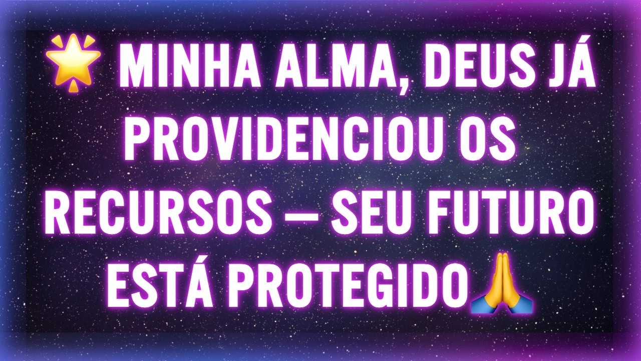 🌟 MINHA ALMA, DEUS JÁ PROVIDENCIOU OS RECURSOS — SEU FUTURO ESTÁ PROTEGIDO🙏