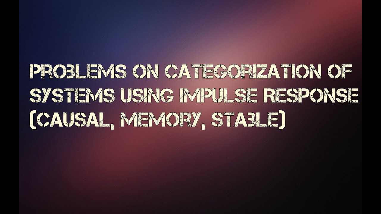 Problems on categorization of systems using Impulse Response (Causal, Memory, Stable)