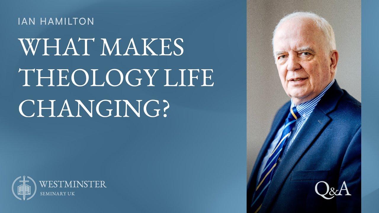 What Makes Theology Life Changing? | Ian Hamilton | Westminster Q&A