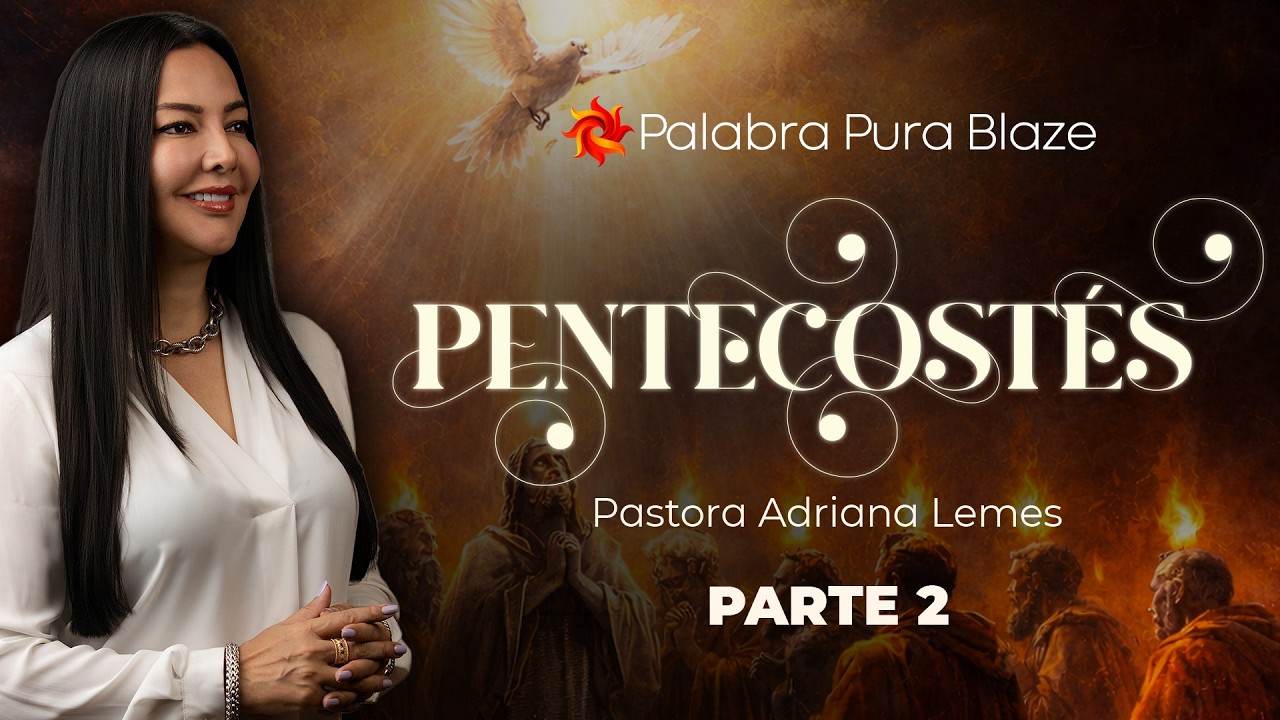 PENTECOSTÉS  (PARTE 2) - PASTORA ADRIANA LEMES