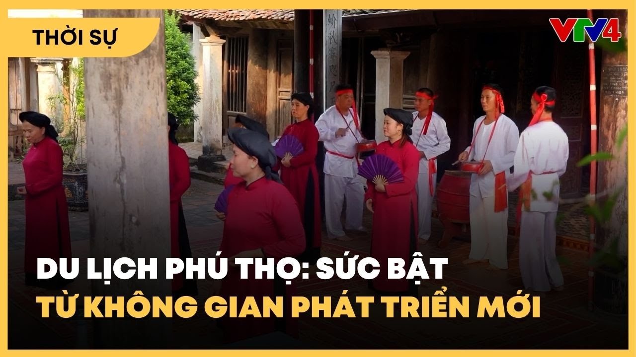 Du lịch Ph&uacute; Thọ - sức bật từ kh&ocirc;ng gian ph&aacute;t triển mới | VTV4