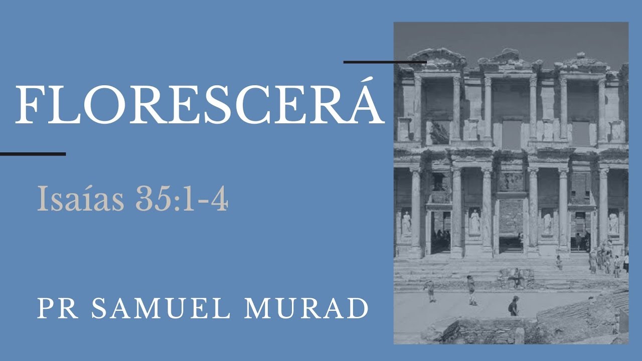 FLORESCERÁ (Isaías 35:1-4) Pr Samuel Murad