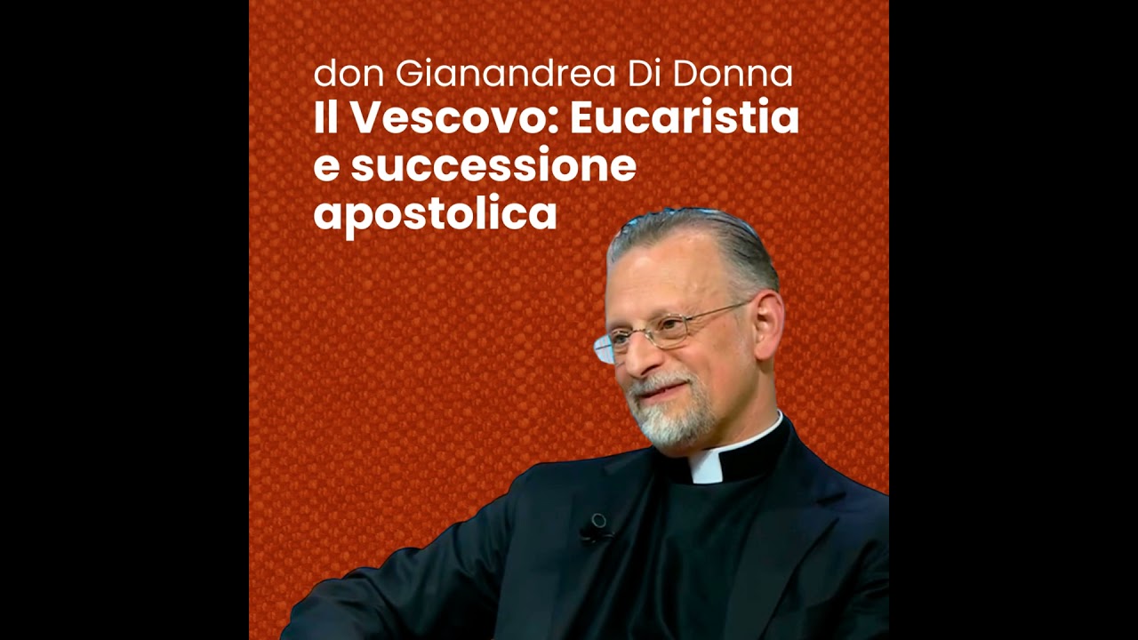 Il Vescovo: Eucaristia e successione apostolica - don Gianandrea Di Donna