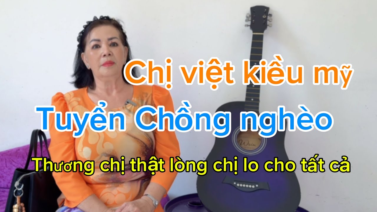 Chị gái việt kiều mỹ tuyển Chồng nghèo chỉ cần thương chị thật lòng về nhà chị ở chị lo cho tất cả