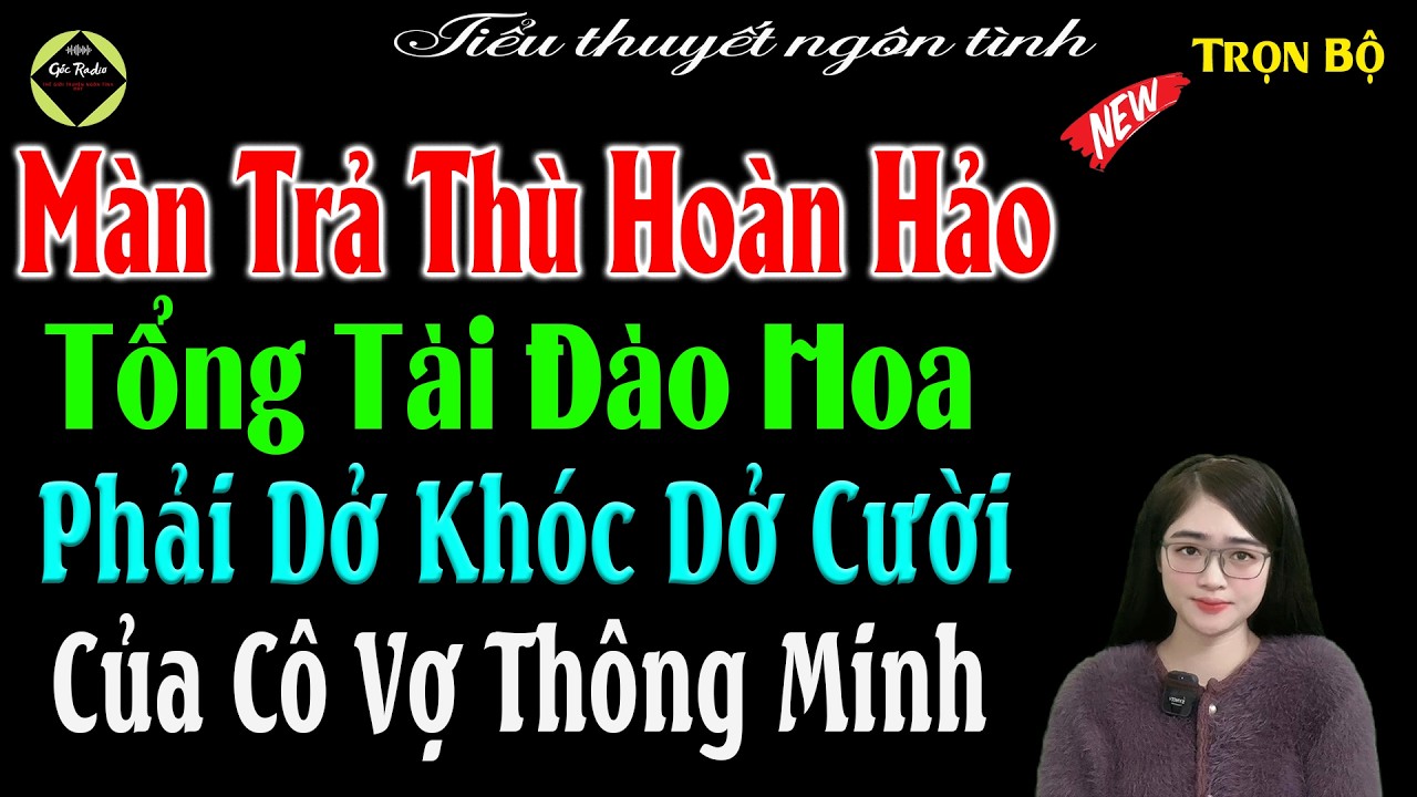 Màn Trả Thù Hoàn Hảo Tổng Tài Đào Hoa Phải Dở Khóc Dở Cười Của Cô Vợ Thông Minh- #mctuanh Kể Cực Hay