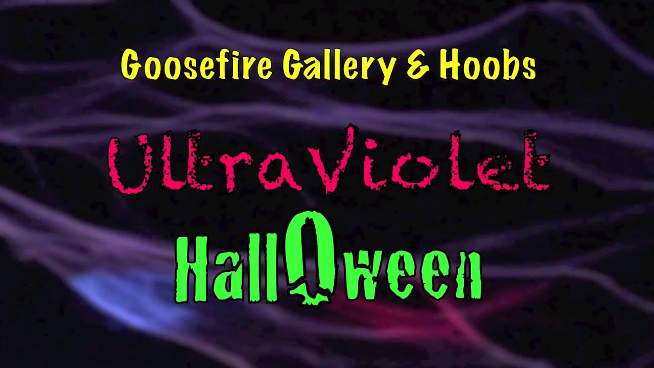 Goosefire Glass Center & Hoobs Present : Ultraviolet Halloween 10/31/2015