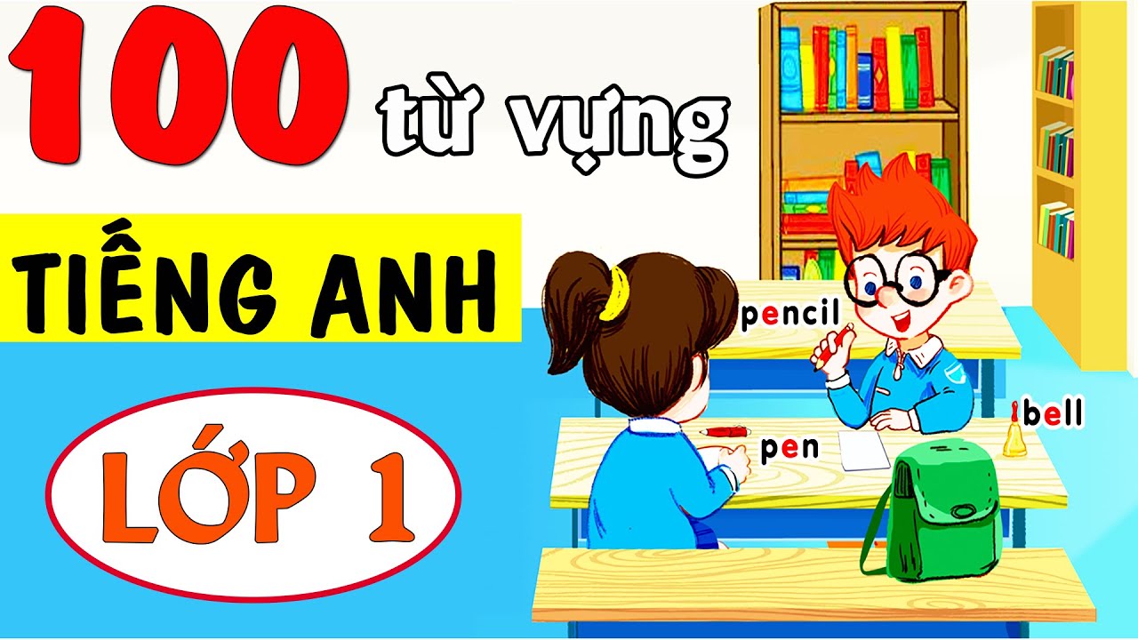 Tổng Hợp 100 Từ vựng Tiếng Anh Lớp 1 - Nghe Thấm mỗi ngày cho bé