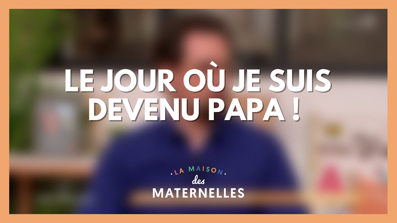 Le jour où je suis devenu papa ! - La Maison des maternelles #LMDM