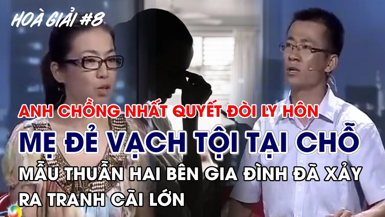 [Hoà giải] TẬP 8 l ANH CHỒNG NHẤT QUYẾT ĐÒI LY HÔN NHƯNG BỊ CHÍNH MẸ ĐẺ VẠCH TỘI TẠI CHỖ...