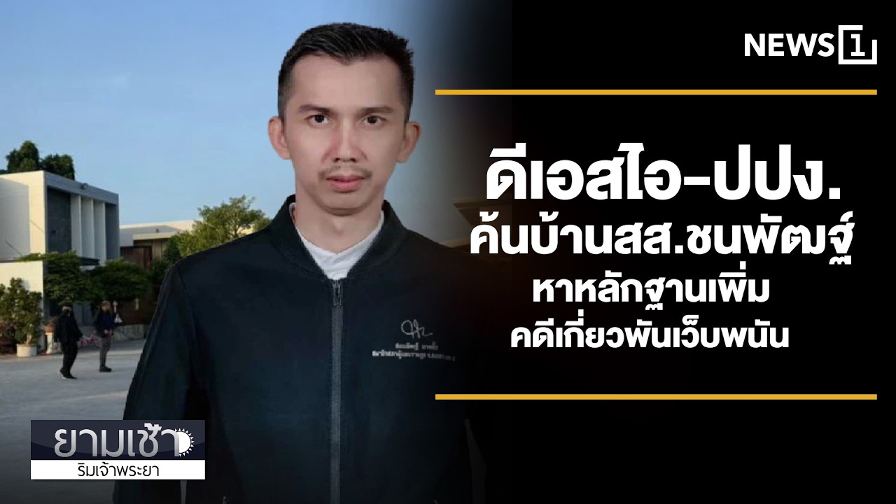 ดีเอสไอ-ปปง.ค้นบ้านสส.ชนพัฒฐ์ หาหลักฐานเพิ่ม : ยามเช้าริมเจ้าพระยา 06/03/2026 ช่วงที่2