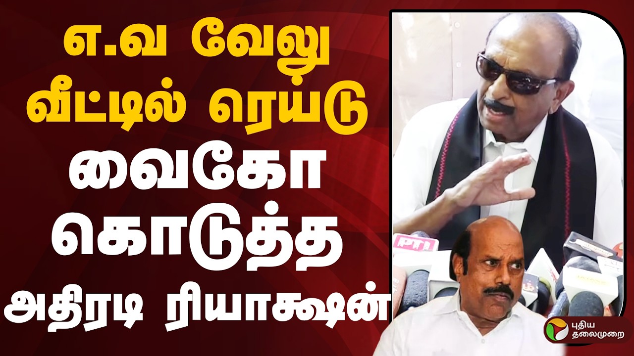 E. V. Velu வீட்டில் ரெய்டு.. VAIKO கொடுத்த அதிரடி ரியாக்ஷன்  | VAIKO | PTD