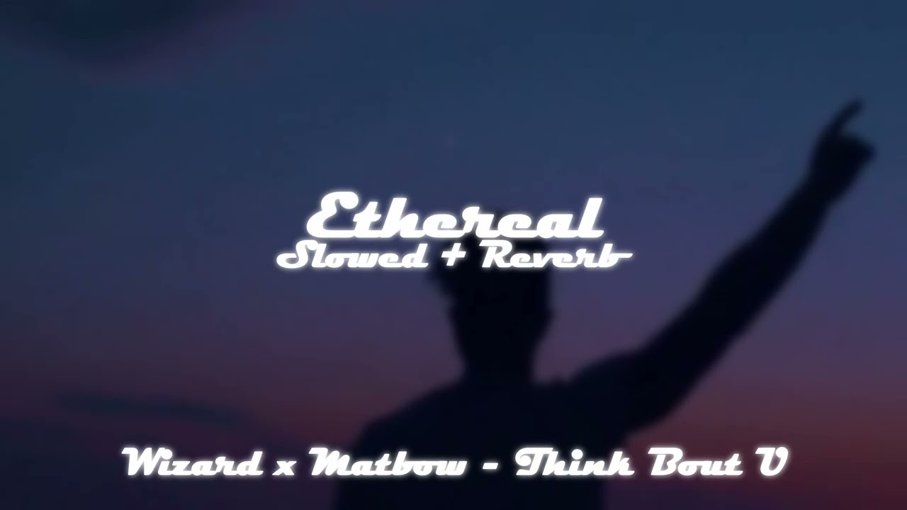 wizard x matbow - think bout u (slowed + reverb)