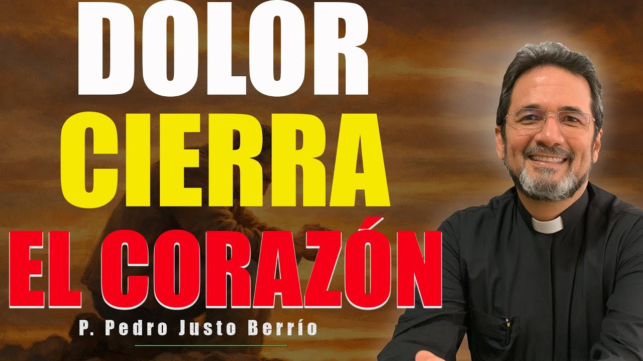 ¿QUÉ HACER CUANDO EL DOLOR TE CIERRA EL CORAZÓN? | P. Pedro Justo Berrío