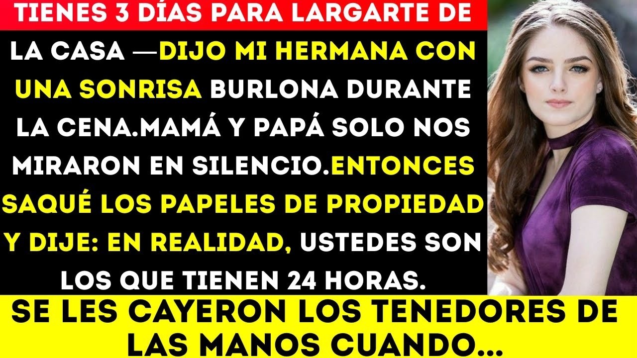 En la cena, mi hermana sonrió con burla y dijo  “Tienes 3 días para irte de la casa ”Mamá y papá sol