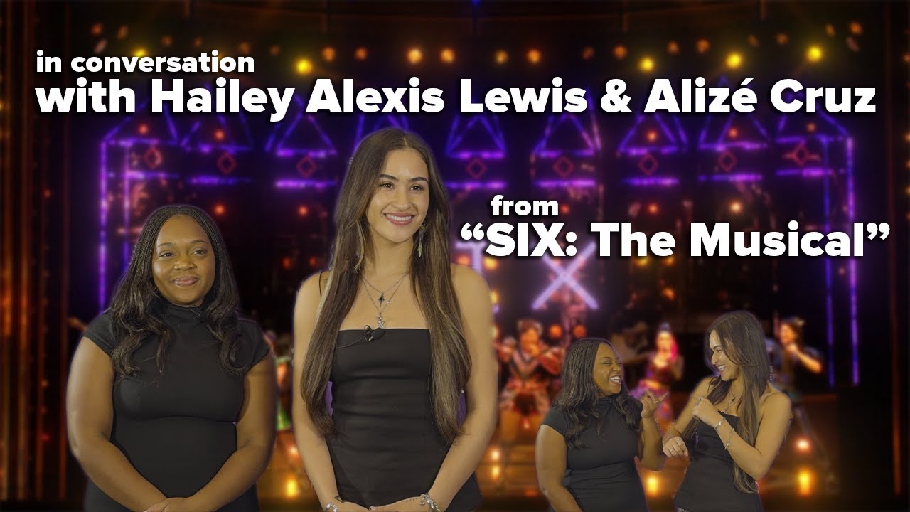 In conversation with Hailey and Alizé from SIX: The Musical